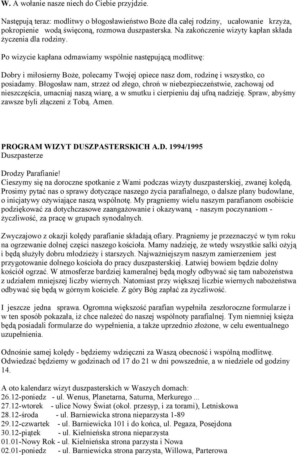 Po wizycie kapłana odmawiamy wspólnie następującą modlitwę: Dobry i miłosierny Boże, polecamy Twojej opiece nasz dom, rodzinę i wszystko, co posiadamy.