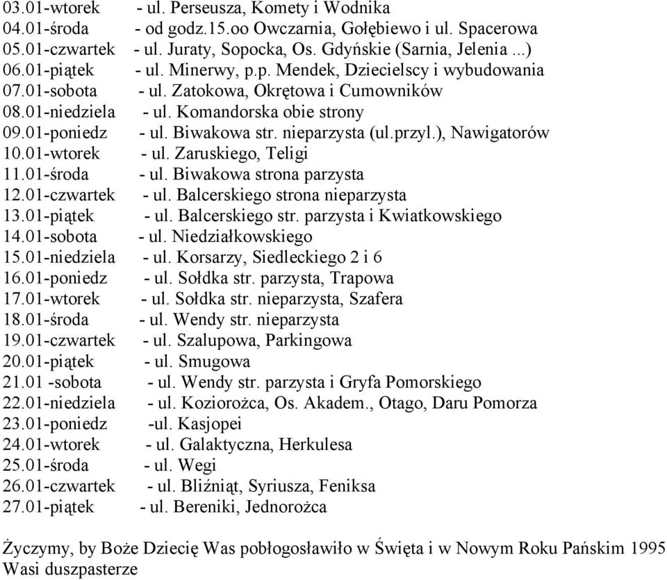 nieparzysta (ul.przyl.), Nawigatorów 10.01-wtorek - ul. Zaruskiego, Teligi 11.01-środa - ul. Biwakowa strona parzysta 12.01-czwartek - ul. Balcerskiego strona nieparzysta 13.01-piątek - ul.