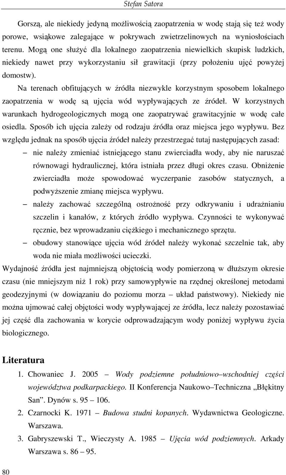Na terenach obfitujących w źródła niezwykle korzystnym sposobem lokalnego zaopatrzenia w wodę są ujęcia wód wypływających ze źródeł.