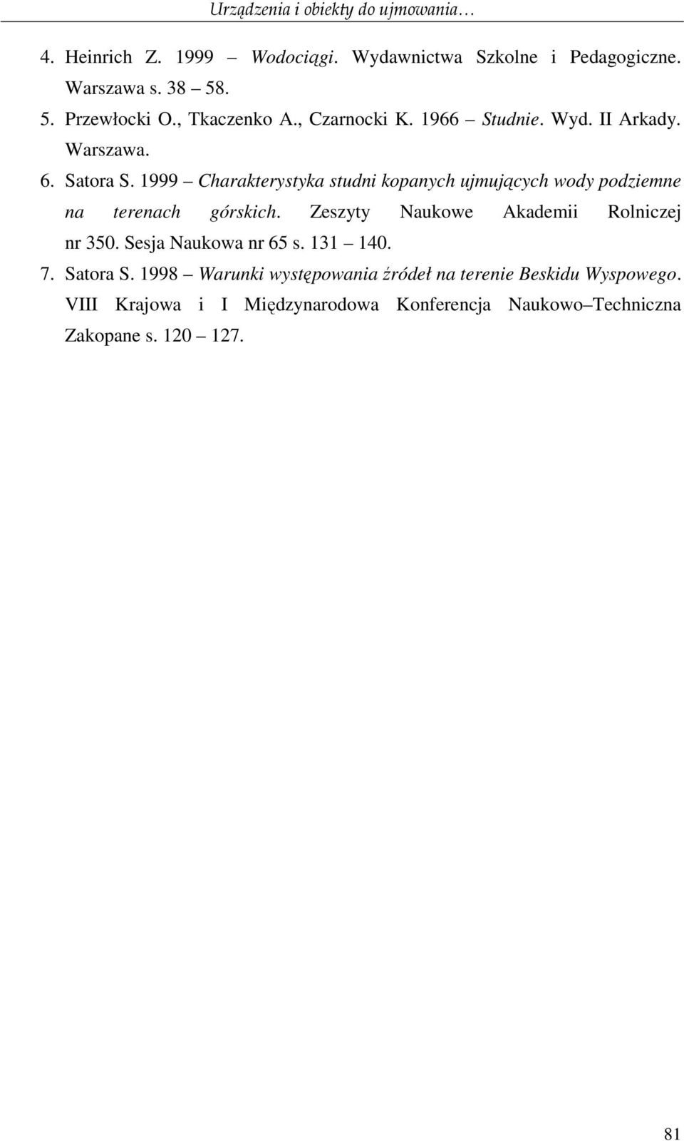 1999 Charakterystyka studni kopanych ujmujących wody podziemne na terenach górskich. Zeszyty Naukowe Akademii Rolniczej nr 350.