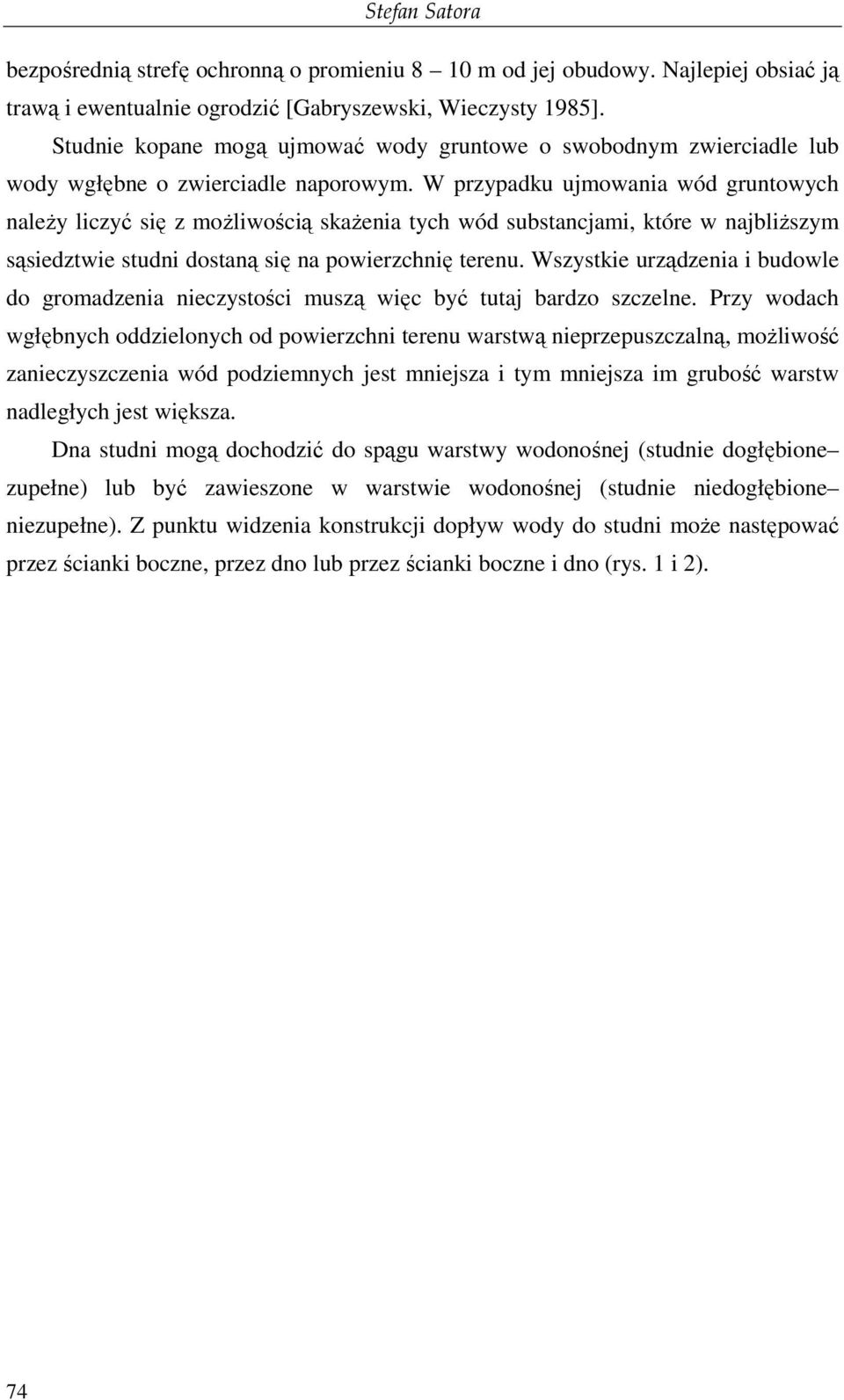 W przypadku ujmowania wód gruntowych naleŝy liczyć się z moŝliwością skaŝenia tych wód substancjami, które w najbliŝszym sąsiedztwie studni dostaną się na powierzchnię terenu.