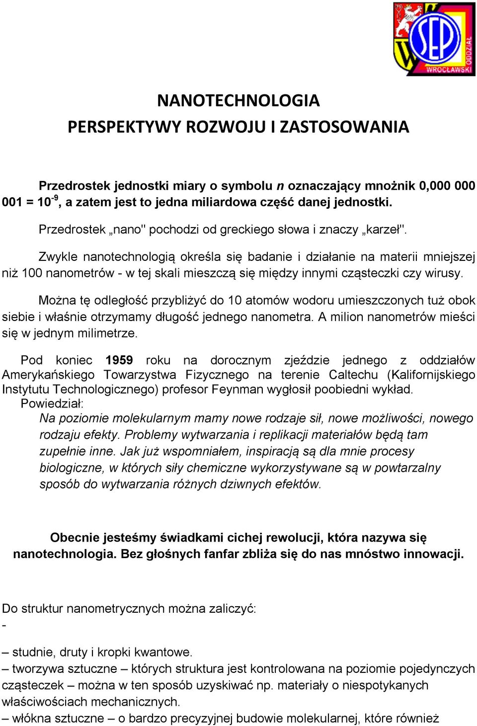 Zwykle nanotechnologią określa się badanie i działanie na materii mniejszej niż 100 nanometrów - w tej skali mieszczą się między innymi cząsteczki czy wirusy.