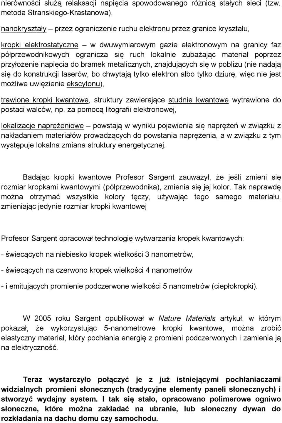 ogranicza się ruch lokalnie zubażając materiał poprzez przyłożenie napięcia do bramek metalicznych, znajdujących się w pobliżu (nie nadają się do konstrukcji laserów, bo chwytają tylko elektron albo