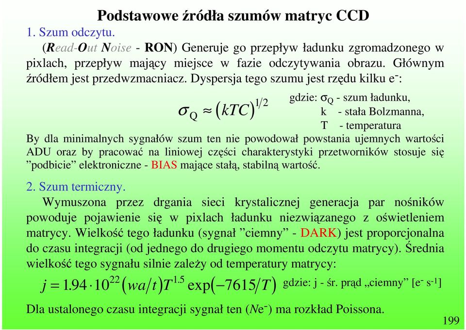 Dyspersja tego szumu jest rzędu kilku e - : σ Q ( ktc) 1 2 gdzie: σ Q - szum ładunku, k - stała Bolzmanna, T - temperatura By dla minimalnych sygnałów szum ten nie powodował powstania ujemnych