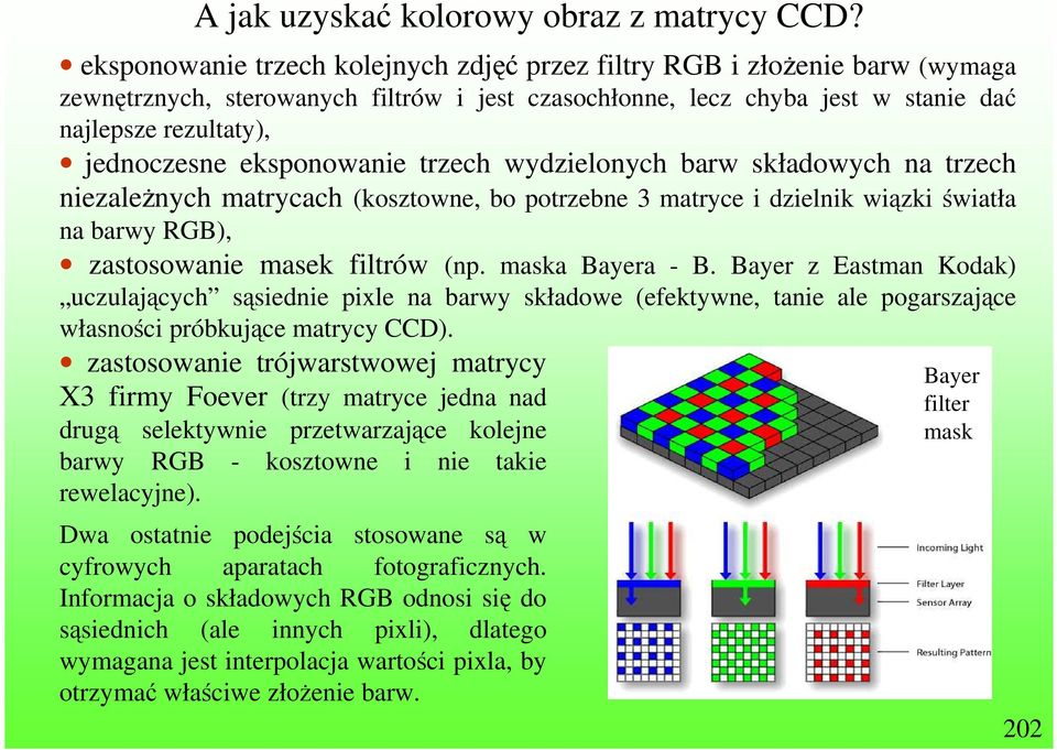 eksponowanie trzech wydzielonych barw składowych na trzech niezaleŝnych matrycach (kosztowne, bo potrzebne 3 matryce i dzielnik wiązki światła na barwy RGB), zastosowanie masek filtrów (np.