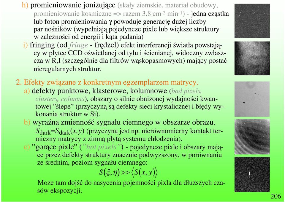 fringing (od fringe - frędzel) efekt interferencji światła powstający w płytce CCD oświetlanej od tyłu i ścienianej, widoczny zwłaszcza w R,I (szczególnie dla filtrów wąskopasmowych) mający postać