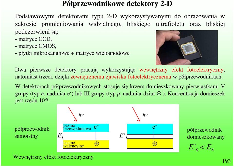 zjawisku fotoelektrycznemu w półprzewodnikach. W detektorach półprzewodnikowych stosuje się krzem domieszkowany pierwiastkami V grupy (typ n, nadmiar e - ) lub III grupy (typ p, nadmiar dziur ).