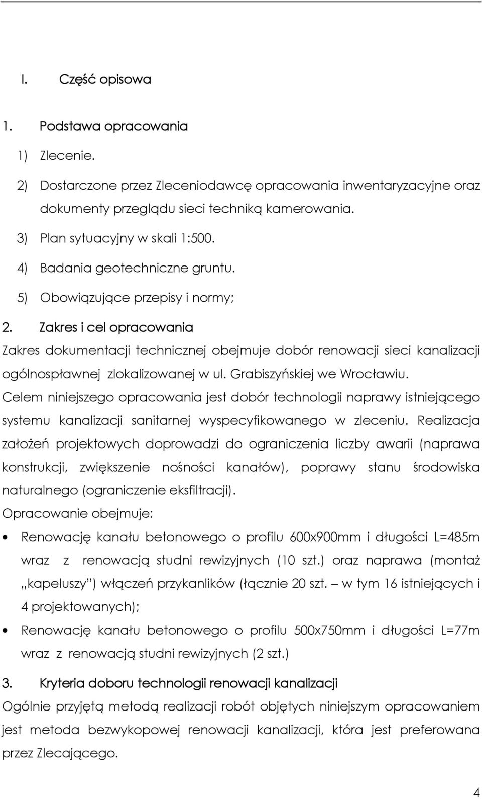 Zakres i cel opracowania Zakres dokumentacji technicznej obejmuje dobór renowacji sieci kanalizacji ogólnospławnej zlokalizowanej w ul. Grabiszyńskiej we Wrocławiu.