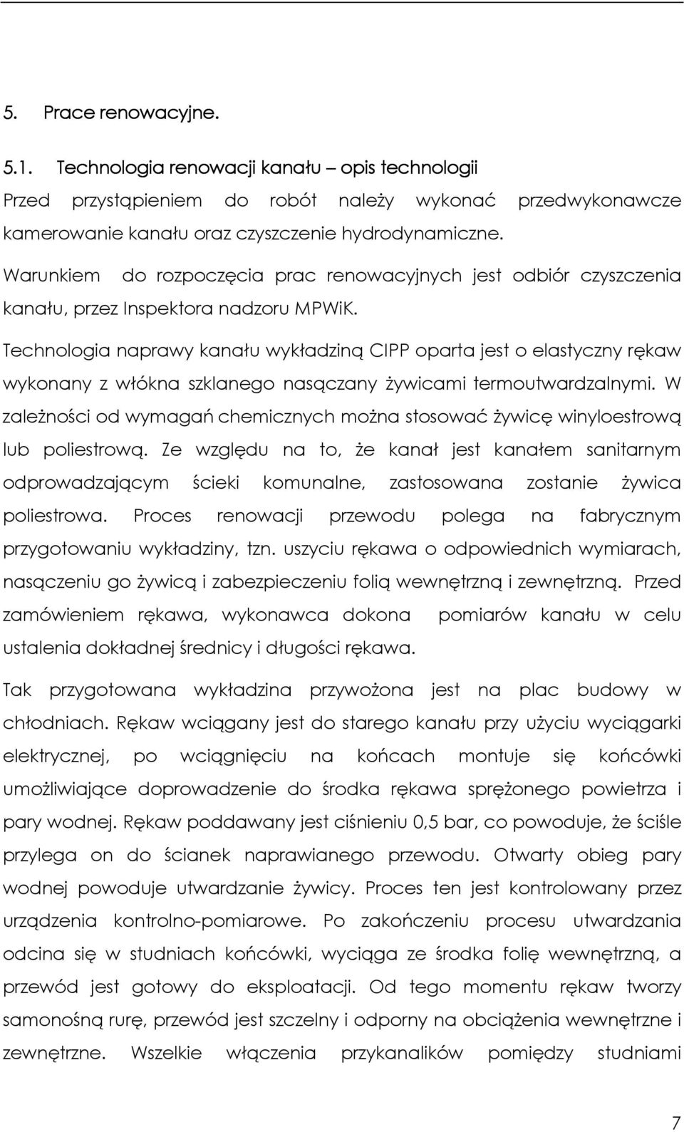 Technologia naprawy kanału wykładziną CIPP oparta jest o elastyczny rękaw wykonany z włókna szklanego nasączany Ŝywicami termoutwardzalnymi.