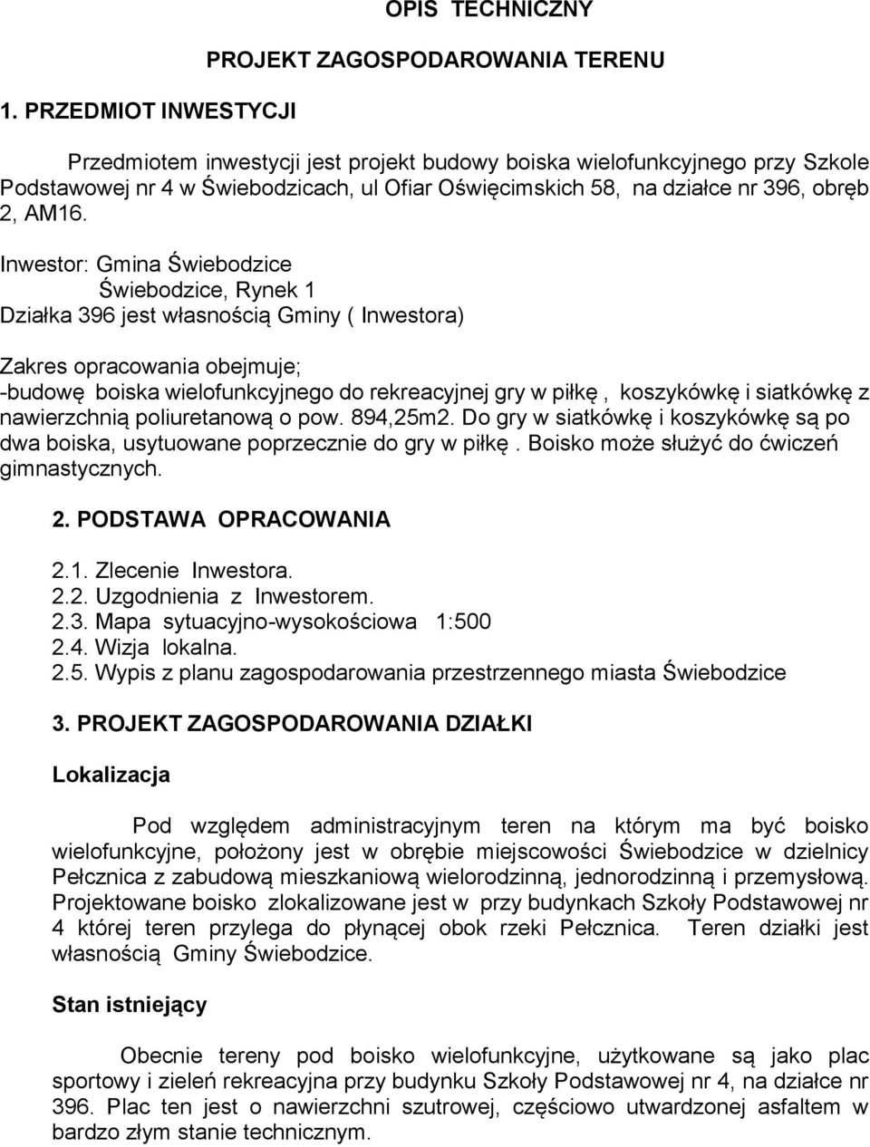 Inwestor: Gmina Świebodzice Świebodzice, Rynek 1 Działka 396 jest własnością Gminy ( Inwestora) Zakres opracowania obejmuje; -budowę boiska wielofunkcyjnego do rekreacyjnej gry w piłkę, koszykówkę i