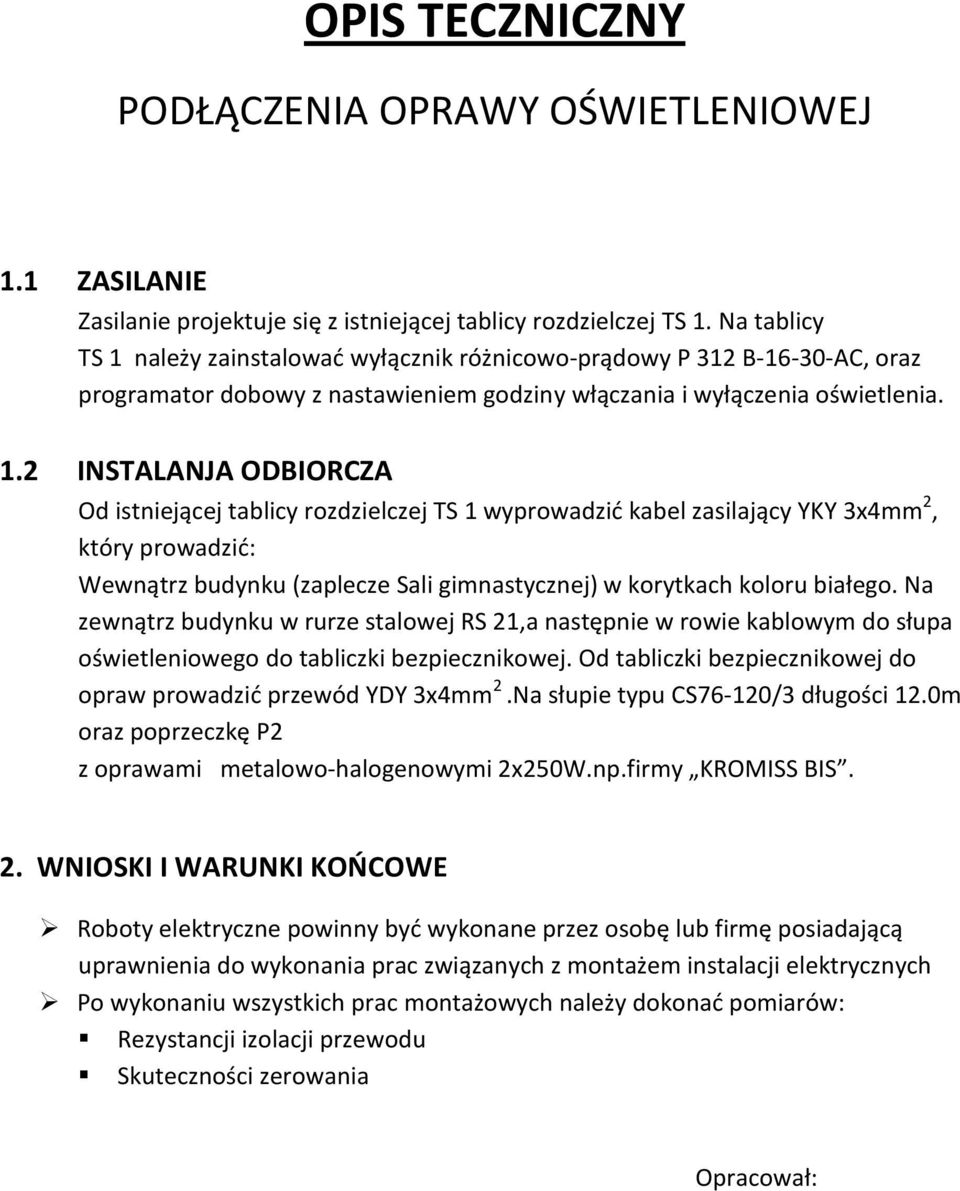 należy zainstalowad wyłącznik różnicowo-prądowy P 312 B-16-30-AC, oraz programator dobowy z nastawieniem godziny włączania i wyłączenia oświetlenia. 1.