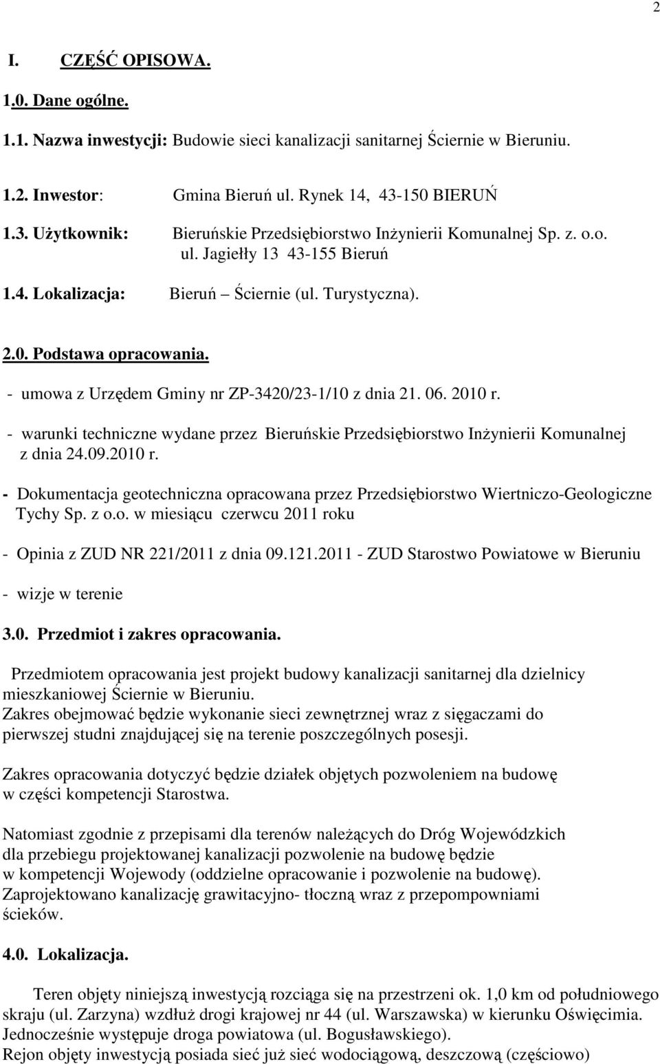 - umowa z Urzędem Gminy nr ZP-3420/23-1/10 z dnia 21. 06. 2010 r. - warunki techniczne wydane przez Bieruńskie Przedsiębiorstwo Inżynierii Komunalnej z dnia 24.09.2010 r. - Dokumentacja geotechniczna opracowana przez Przedsiębiorstwo Wiertniczo-Geologiczne Tychy Sp.
