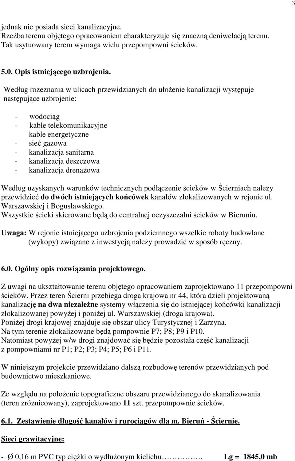 Według rozeznania w ulicach przewidzianych do ułożenie kanalizacji występuje następujące uzbrojenie: - wodociąg - kable telekomunikacyjne - kable energetyczne - sieć gazowa - kanalizacja sanitarna -