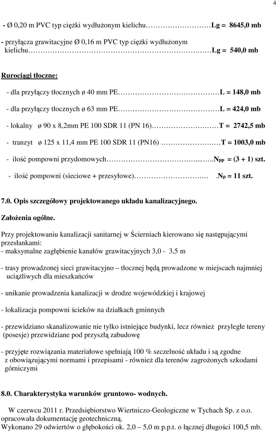 T = 2742,5 mb - tranzyt ø 125 x 11,4 mm PE 100 SDR 11 (PN16). T = 1003,0 mb - ilość pompowni przydomowych......npp = (3 + 1) szt. - ilość pompowni (sieciowe + przesyłowe)..np = 11 szt. 7.0. Opis szczegółowy projektowanego układu kanalizacyjnego.