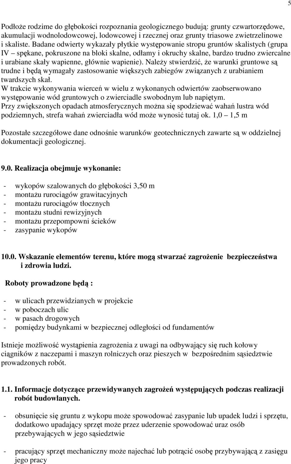 głównie wapienie). Należy stwierdzić, że warunki gruntowe są trudne i będą wymagały zastosowanie większych zabiegów związanych z urabianiem twardszych skał.