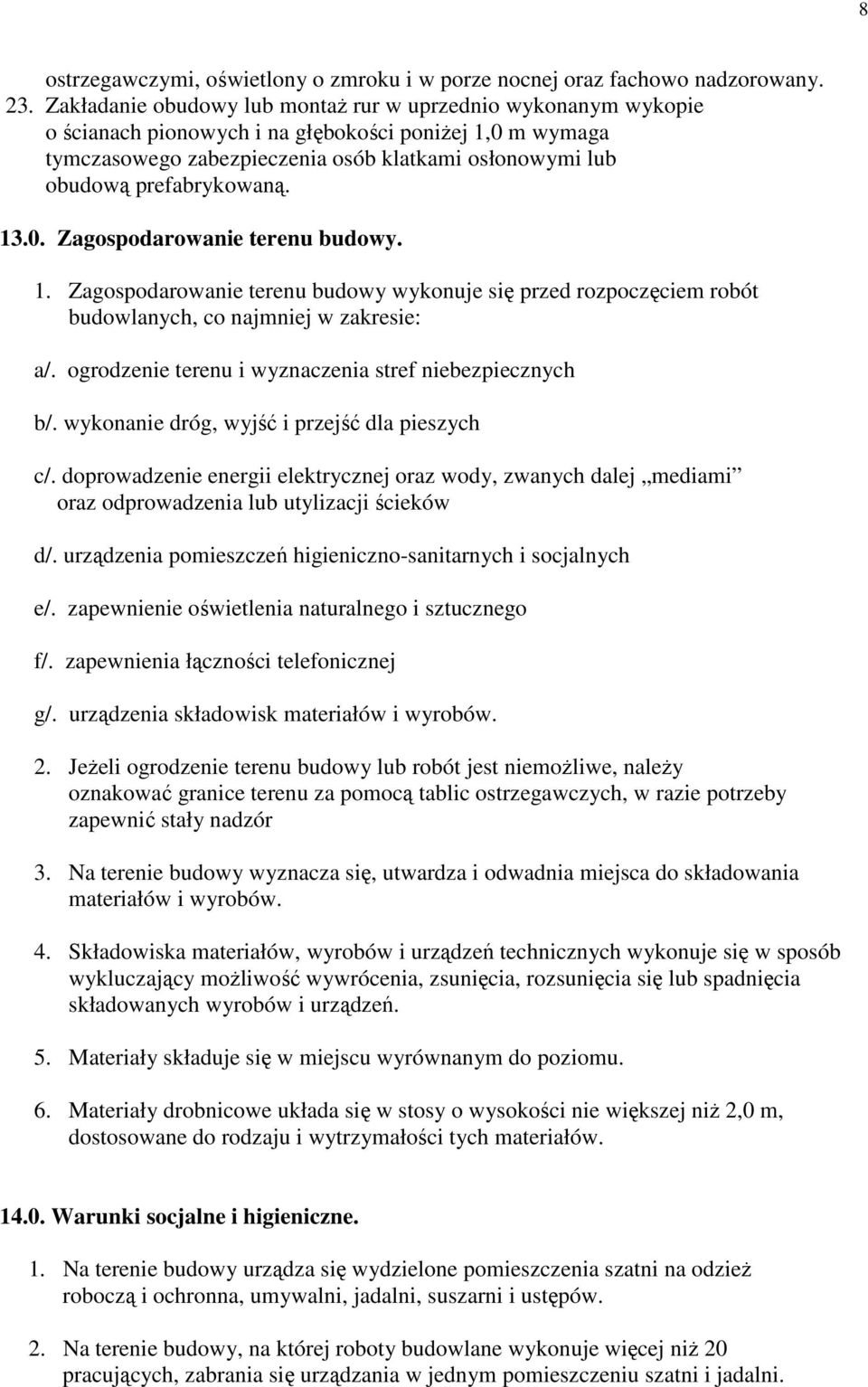 prefabrykowaną. 13.0. Zagospodarowanie terenu budowy. 1. Zagospodarowanie terenu budowy wykonuje się przed rozpoczęciem robót budowlanych, co najmniej w zakresie: a/.