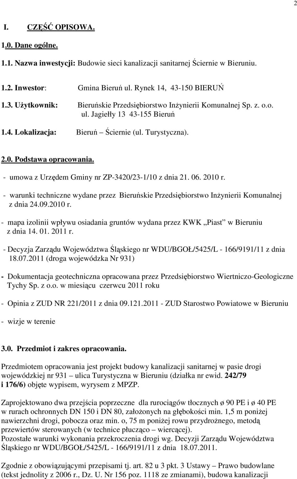 - umowa z Urzędem Gminy nr ZP-3420/23-1/10 z dnia 21. 06. 2010 r. - warunki techniczne wydane przez Bieruńskie Przedsiębiorstwo Inżynierii Komunalnej z dnia 24.09.2010 r. - mapa izolinii wpływu osiadania gruntów wydana przez KWK Piast w Bieruniu z dnia 14.