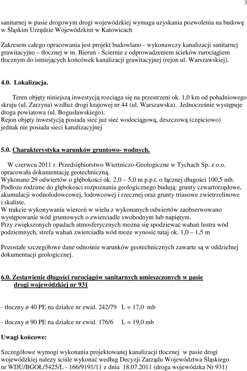 Lokalizacja. Teren objęty niniejszą inwestycją rozciąga się na przestrzeni ok. 1,0 km od południowego skraju (ul. Zarzyna) wzdłuż drogi krajowej nr 44 (ul. Warszawska).