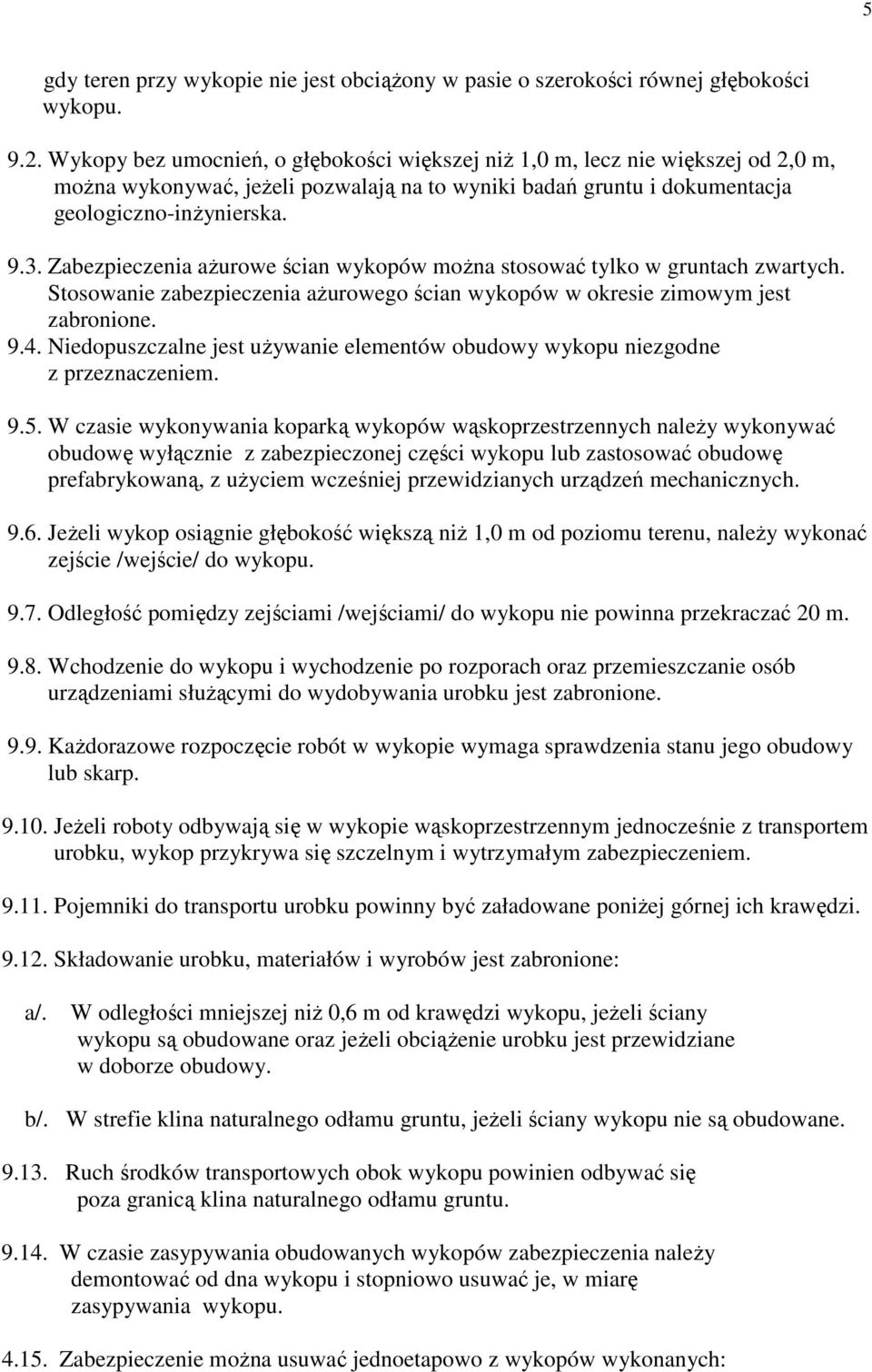Zabezpieczenia ażurowe ścian wykopów można stosować tylko w gruntach zwartych. Stosowanie zabezpieczenia ażurowego ścian wykopów w okresie zimowym jest zabronione. 9.4.