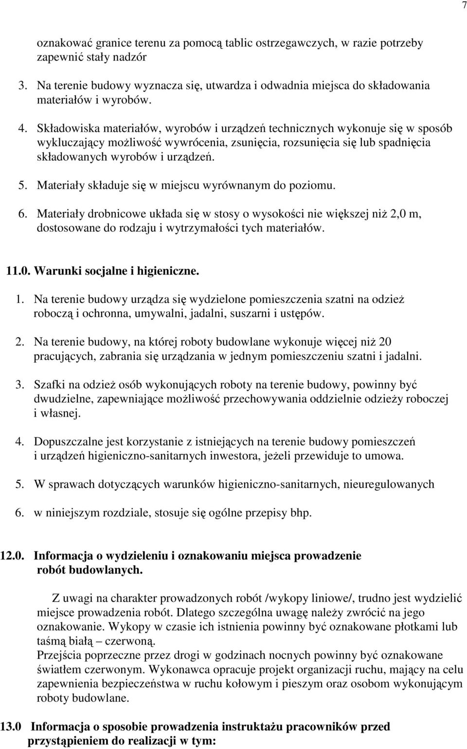 Materiały składuje się w miejscu wyrównanym do poziomu. 6. Materiały drobnicowe układa się w stosy o wysokości nie większej niż 2,0 m, dostosowane do rodzaju i wytrzymałości tych materiałów. 11.0. Warunki socjalne i higieniczne.