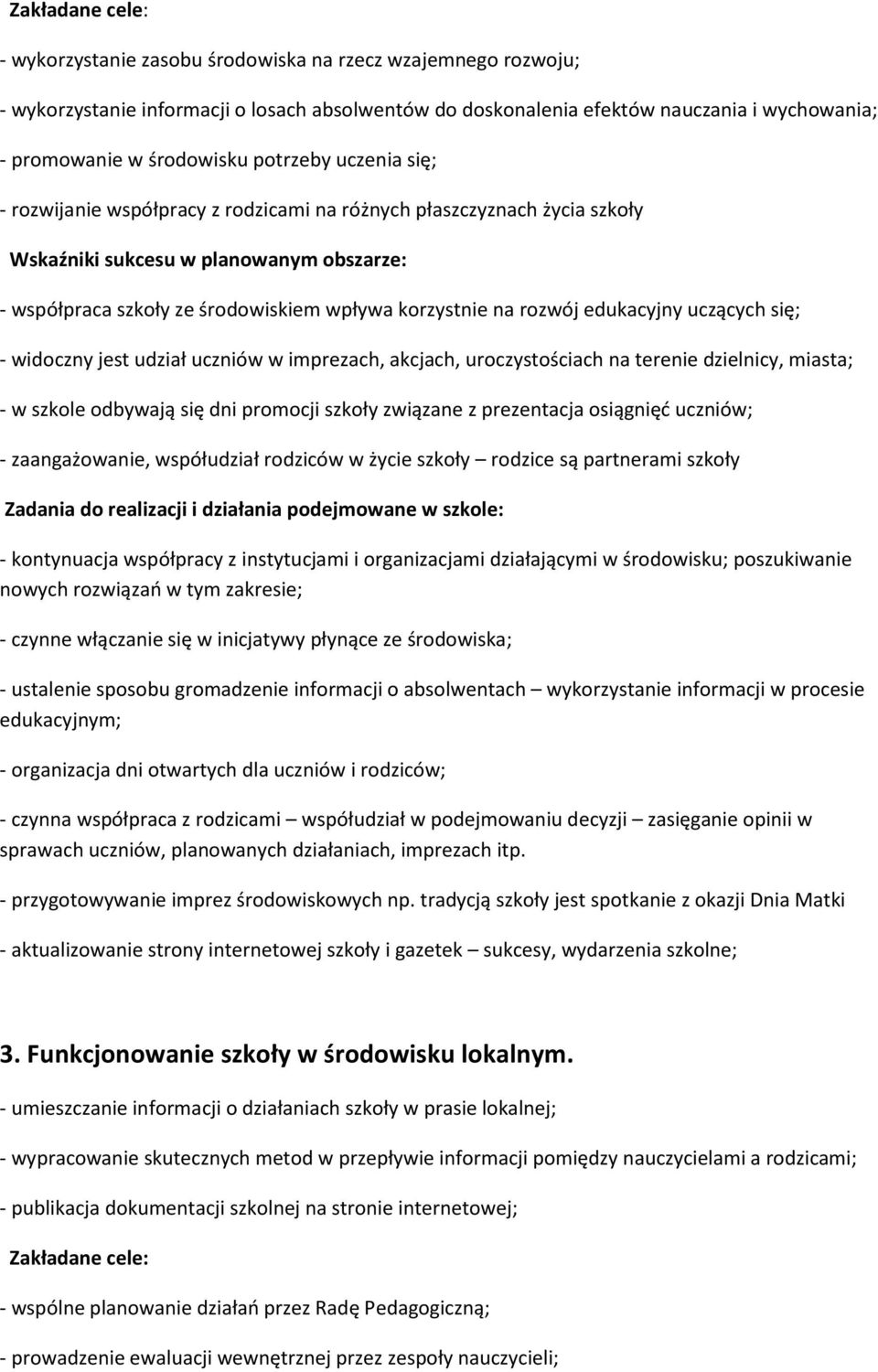 korzystnie na rozwój edukacyjny uczących się; - widoczny jest udział uczniów w imprezach, akcjach, uroczystościach na terenie dzielnicy, miasta; - w szkole odbywają się dni promocji szkoły związane z