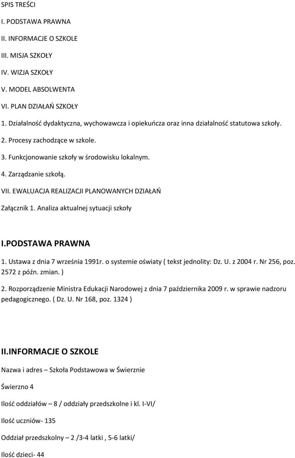 EWALUACJA REALIZACJI PLANOWANYCH DZIAŁAŃ Załącznik 1. Analiza aktualnej sytuacji szkoły I.PODSTAWA PRAWNA 1. Ustawa z dnia 7 września 1991r. o systemie oświaty ( tekst jednolity: Dz. U. z 2004 r.