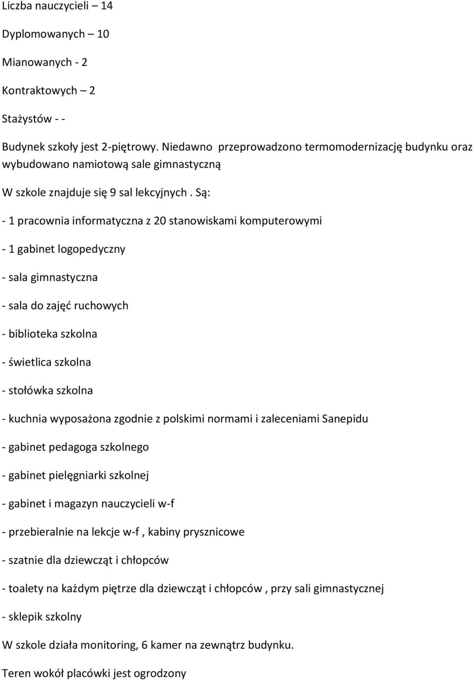 Są: - 1 pracownia informatyczna z 20 stanowiskami komputerowymi - 1 gabinet logopedyczny - sala gimnastyczna - sala do zajęć ruchowych - biblioteka szkolna - świetlica szkolna - stołówka szkolna -