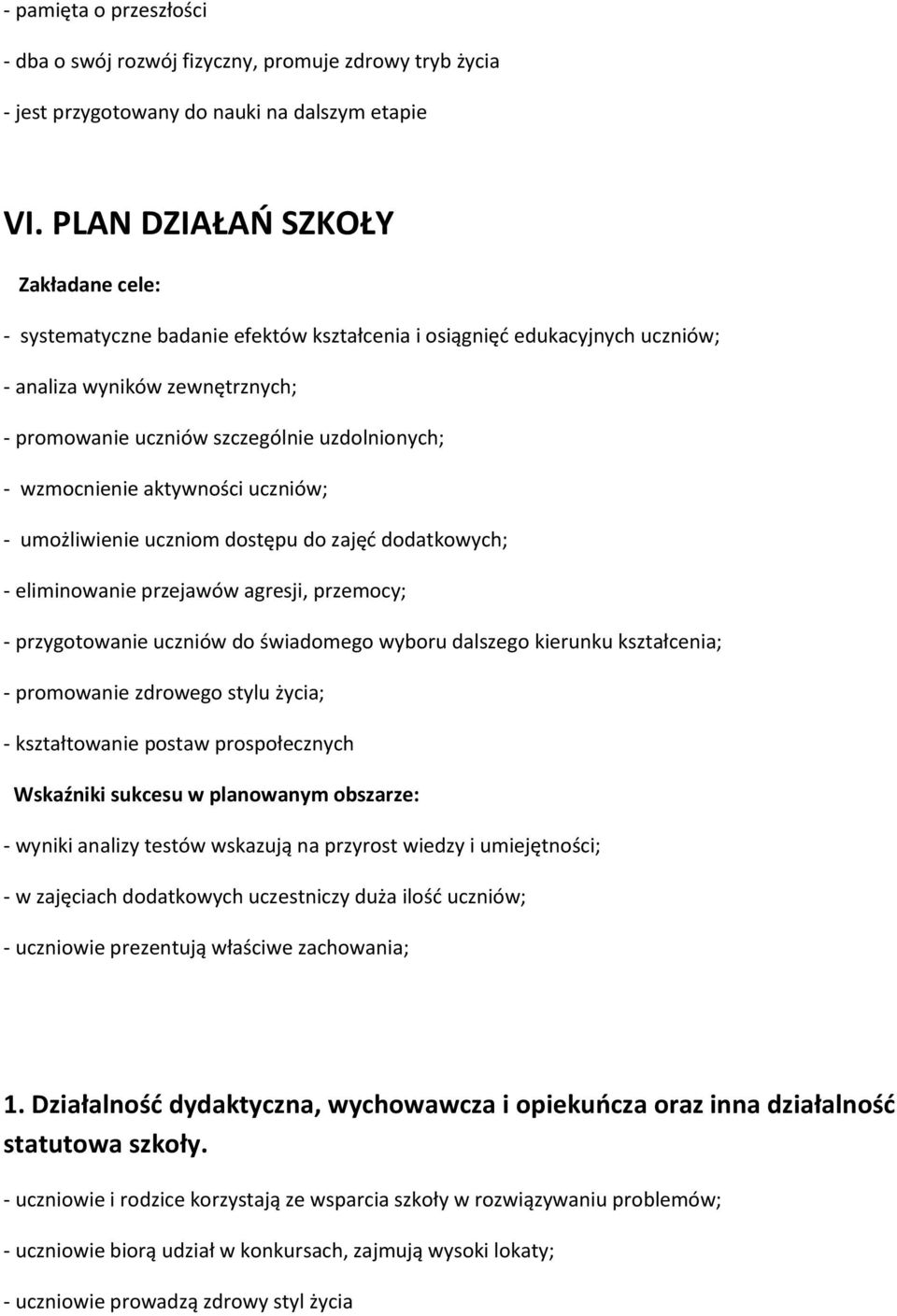 wzmocnienie aktywności uczniów; - umożliwienie uczniom dostępu do zajęć dodatkowych; - eliminowanie przejawów agresji, przemocy; - przygotowanie uczniów do świadomego wyboru dalszego kierunku