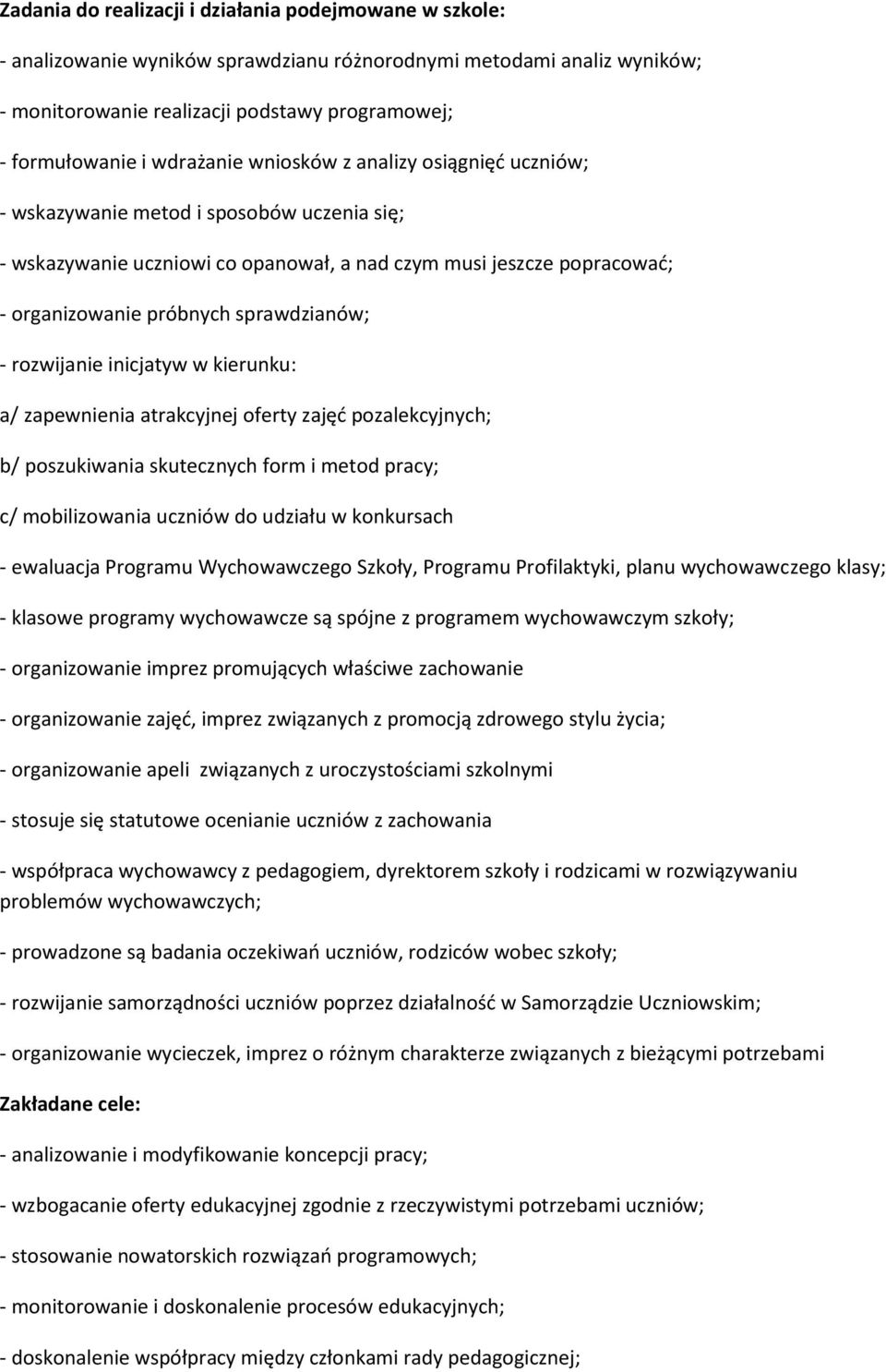 sprawdzianów; - rozwijanie inicjatyw w kierunku: a/ zapewnienia atrakcyjnej oferty zajęć pozalekcyjnych; b/ poszukiwania skutecznych form i metod pracy; c/ mobilizowania uczniów do udziału w