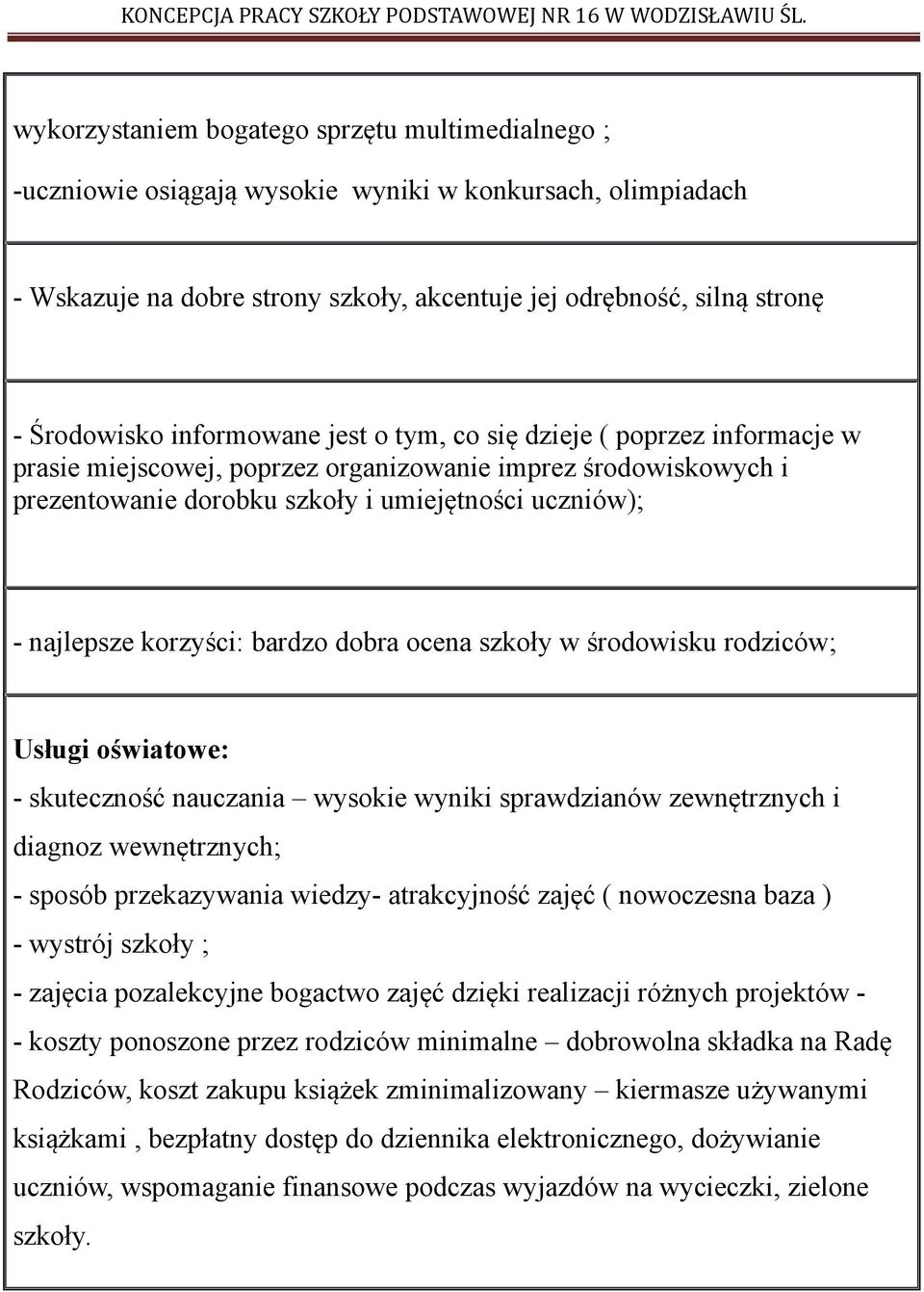 korzyści: bardzo dobra ocena szkoły w środowisku rodziców; Usługi oświatowe: - skuteczność nauczania wysokie wyniki sprawdzianów zewnętrznych i diagnoz wewnętrznych; - sposób przekazywania wiedzy-