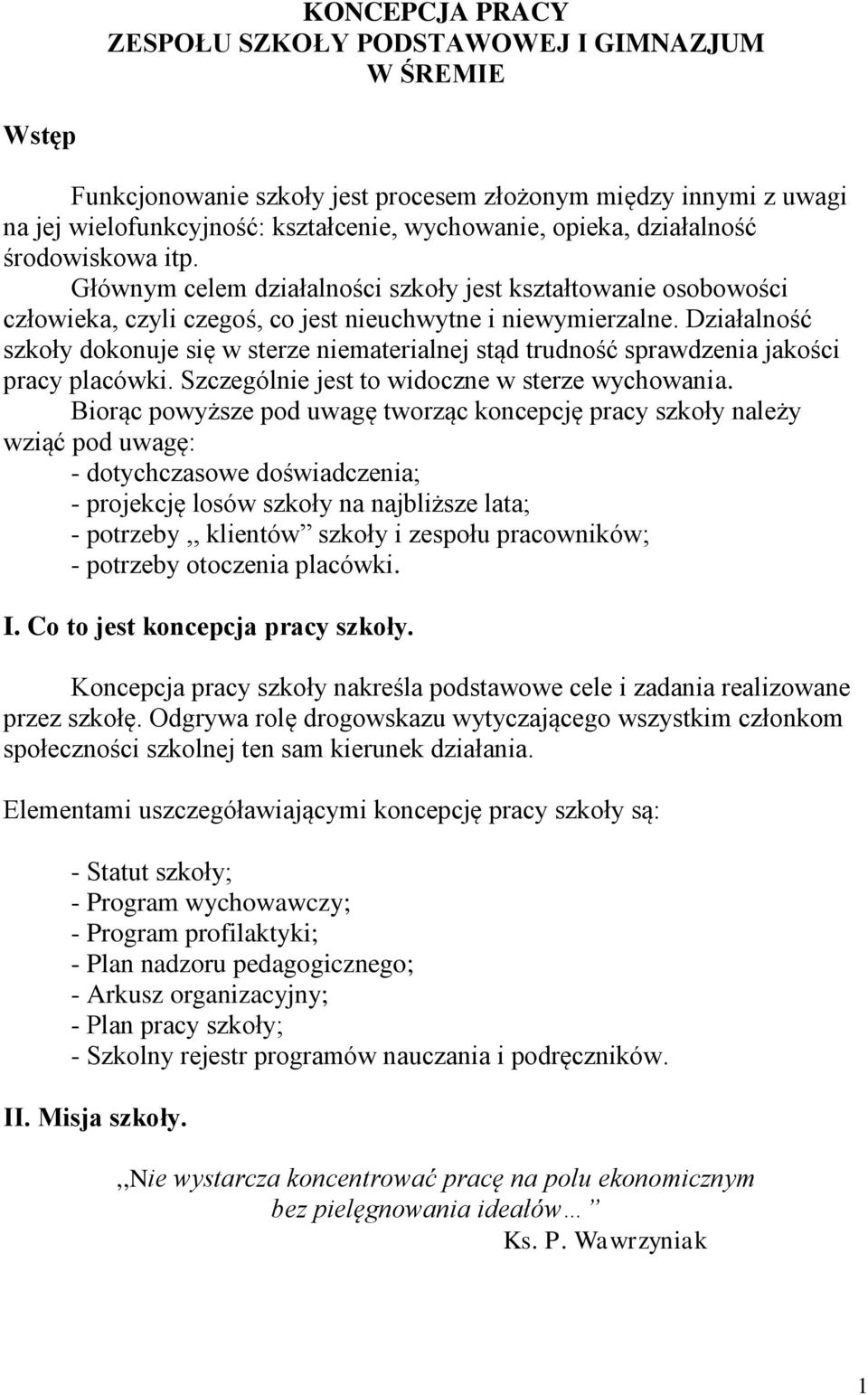 Działalność szkoły dokonuje się w sterze niematerialnej stąd trudność sprawdzenia jakości pracy placówki. Szczególnie jest to widoczne w sterze wychowania.