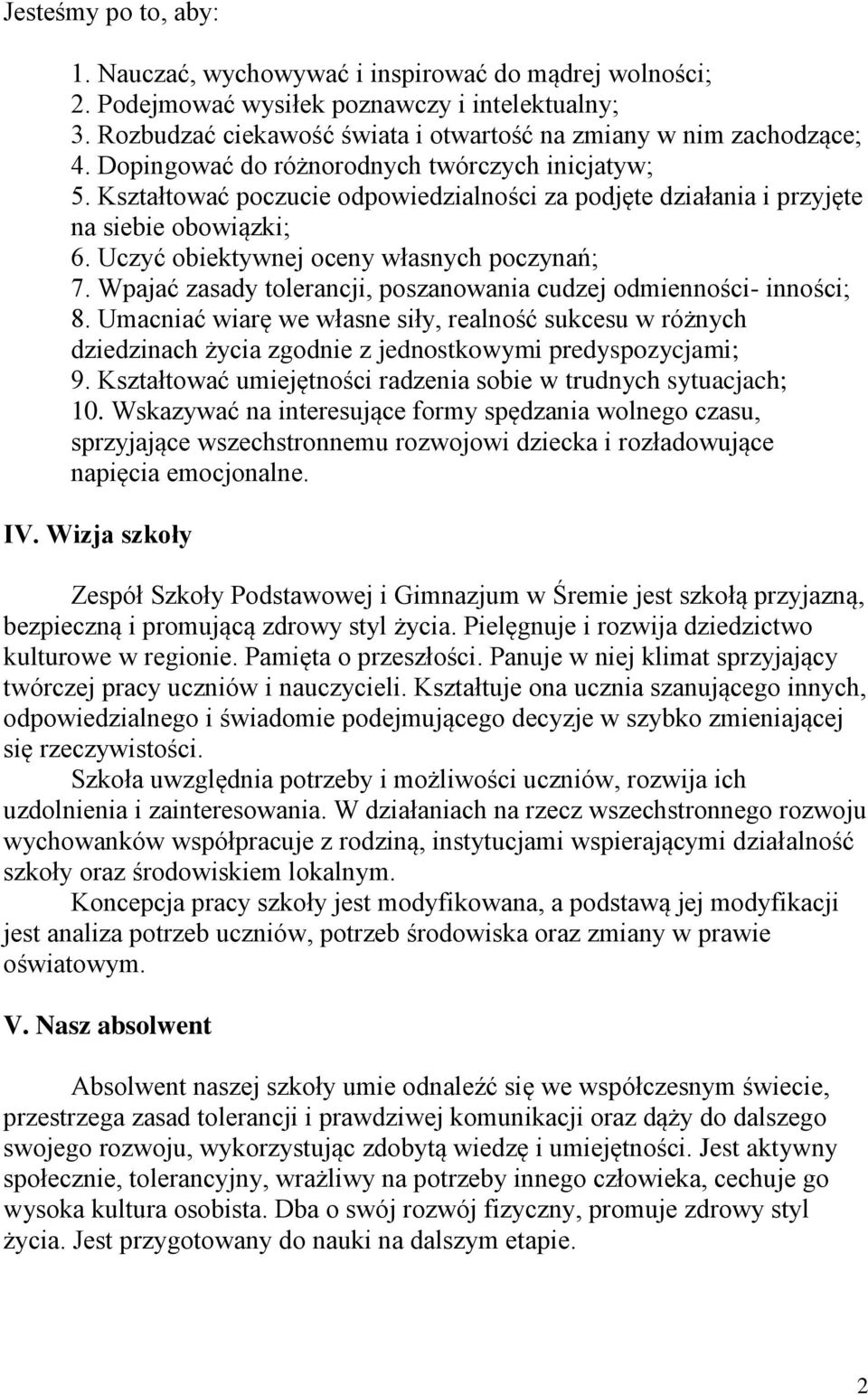 Wpajać zasady tolerancji, poszanowania cudzej odmienności- inności; 8. Umacniać wiarę we własne siły, realność sukcesu w różnych dziedzinach życia zgodnie z jednostkowymi predyspozycjami; 9.