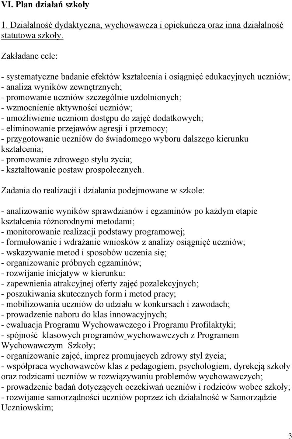 umożliwienie uczniom dostępu do zajęć dodatkowych; - eliminowanie przejawów agresji i przemocy; - przygotowanie uczniów do świadomego wyboru dalszego kierunku kształcenia; - promowanie zdrowego stylu