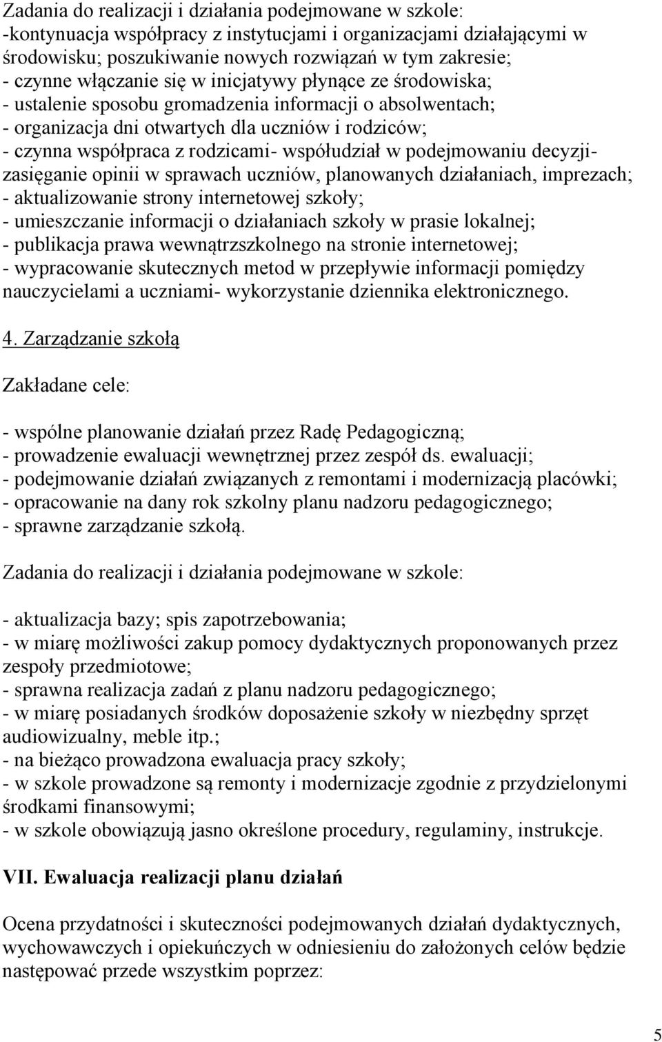 współudział w podejmowaniu decyzjizasięganie opinii w sprawach uczniów, planowanych działaniach, imprezach; - aktualizowanie strony internetowej szkoły; - umieszczanie informacji o działaniach szkoły
