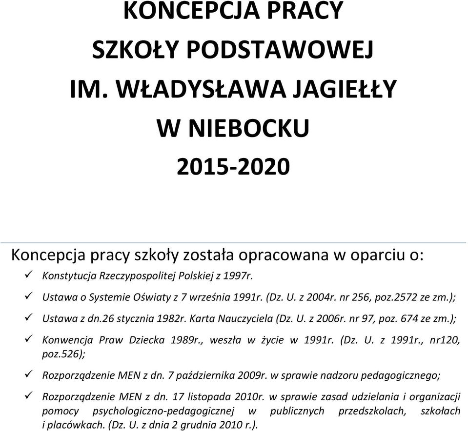 ); Konwencja Praw Dziecka 1989r., weszła w życie w 1991r. (Dz. U. z 1991r., nr120, poz.526); Rozporządzenie MEN z dn. 7 października 2009r.