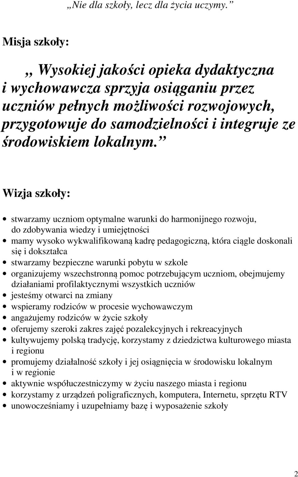 Wizja szkoły: stwarzamy uczniom optymalne warunki do harmonijnego rozwoju, do zdobywania wiedzy i umiejętności mamy wysoko wykwalifikowaną kadrę pedagogiczną, która ciągle doskonali się i dokształca