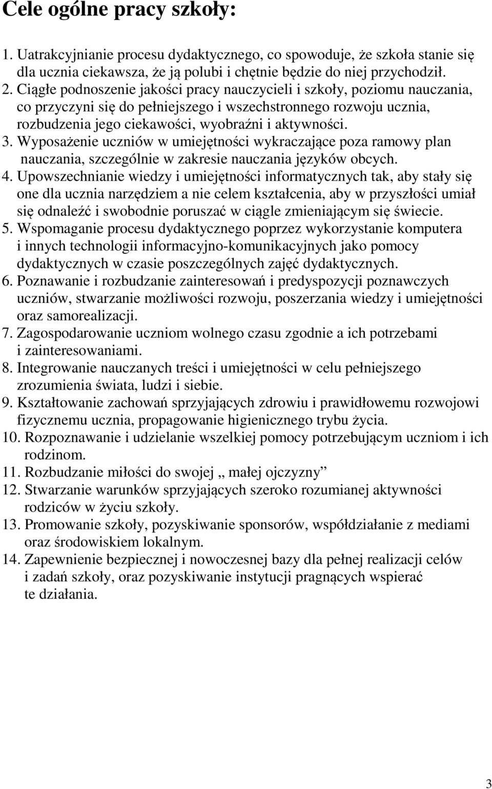 Wyposażenie uczniów w umiejętności wykraczające poza ramowy plan nauczania, szczególnie w zakresie nauczania języków obcych. 4.