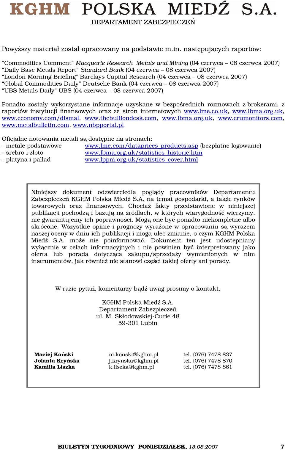 Briefing Barclays Capital Research (04 czerwca 08 czerwca 2007) Global Commodities Daily Deutsche Bank (04 czerwca 08 czerwca 2007) UBS Metals Daily UBS (04 czerwca 08 czerwca 2007) Ponadto zostały