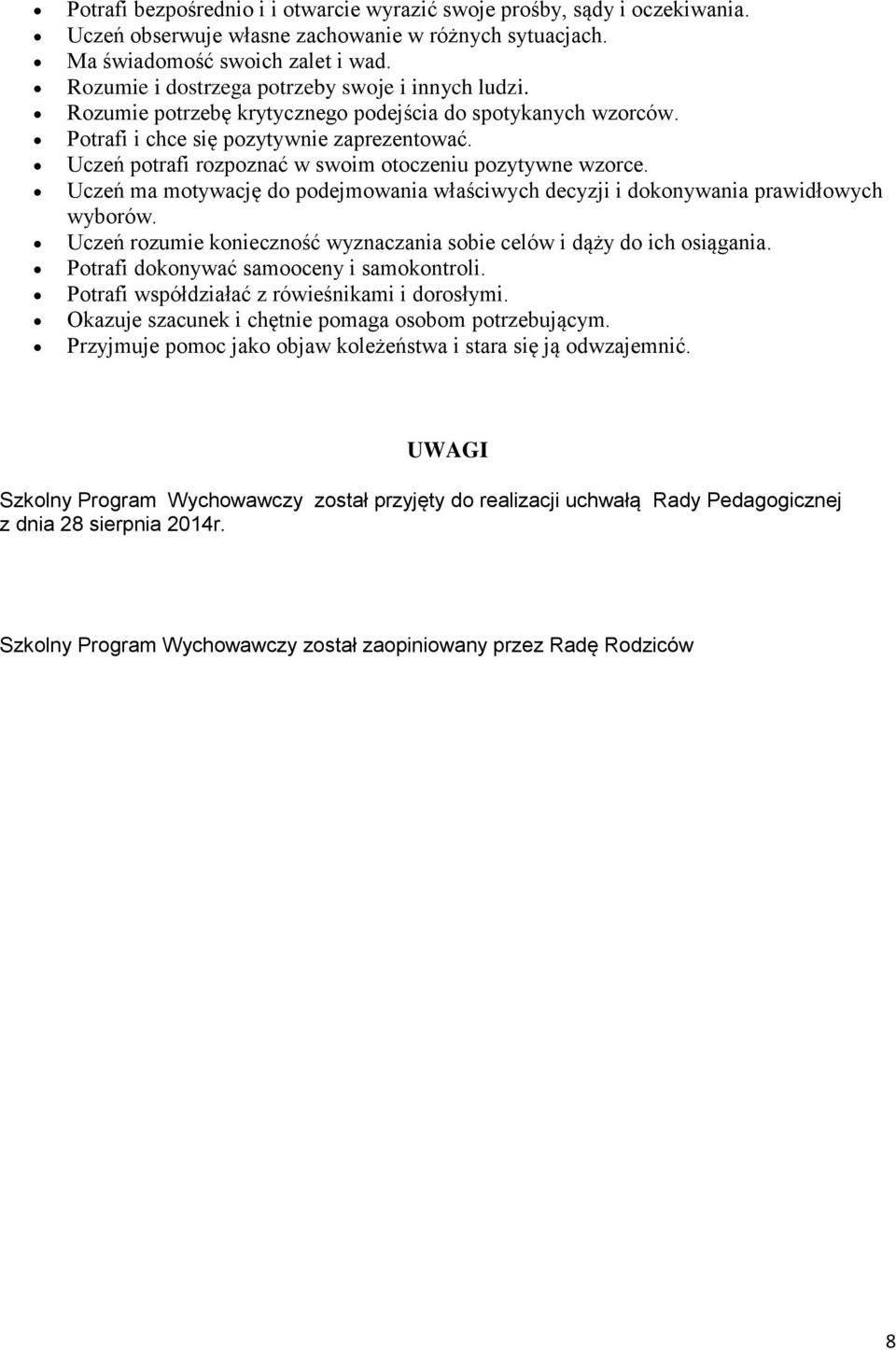 Uczeń potrafi rozpoznać w swoim otoczeniu pozytywne wzorce. Uczeń ma motywację do podejmowania właściwych decyzji i dokonywania prawidłowych wyborów.