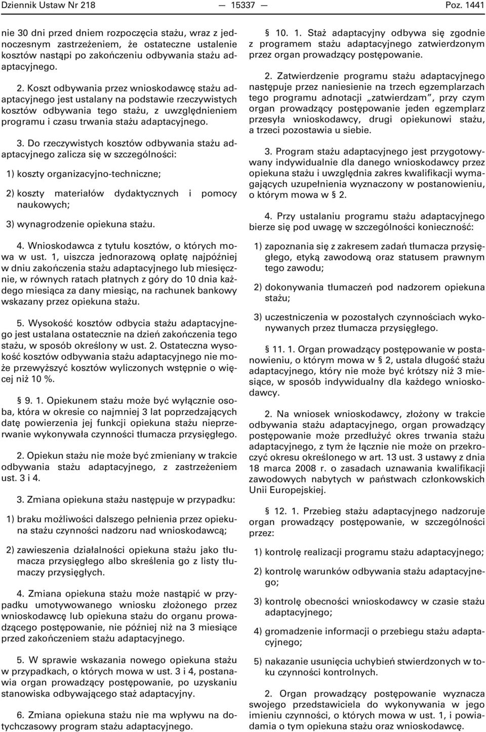 Do rzeczywistych kosztów odbywania stażu adaptacyjnego zalicza się w szczególności: 1) koszty organizacyjno-techniczne; 2) koszty materiałów dydaktycznych i pomocy naukowych; 3) wynagrodzenie