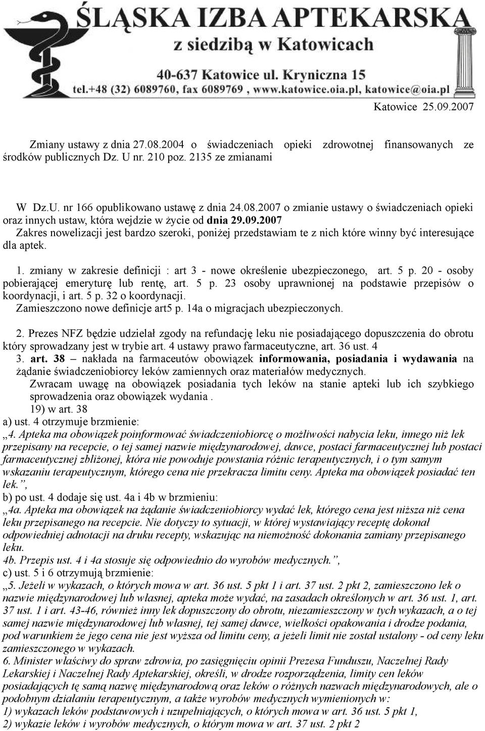 2007 Zakres nowelizacji jest bardzo szeroki, poniżej przedstawiam te z nich które winny być interesujące dla aptek. 1. zmiany w zakresie definicji : art 3 - nowe określenie ubezpieczonego, art. 5 p.