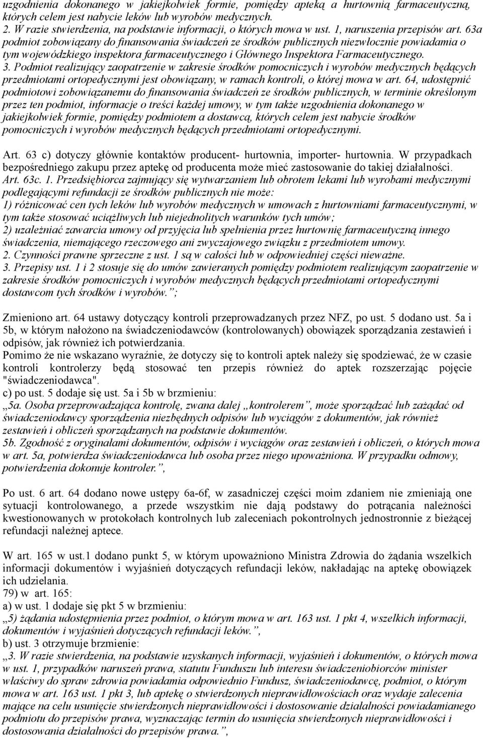 63a podmiot zobowiązany do finansowania świadczeń ze środków publicznych niezwłocznie powiadamia o tym wojewódzkiego inspektora farmaceutycznego i Głównego Inspektora Farmaceutycznego. 3.