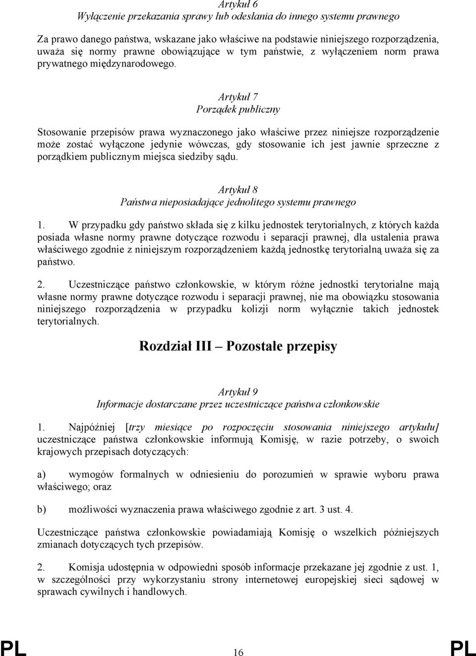 Artykuł 7 Porządek publiczny Stosowanie przepisów prawa wyznaczonego jako właściwe przez niniejsze rozporządzenie może zostać wyłączone jedynie wówczas, gdy stosowanie ich jest jawnie sprzeczne z