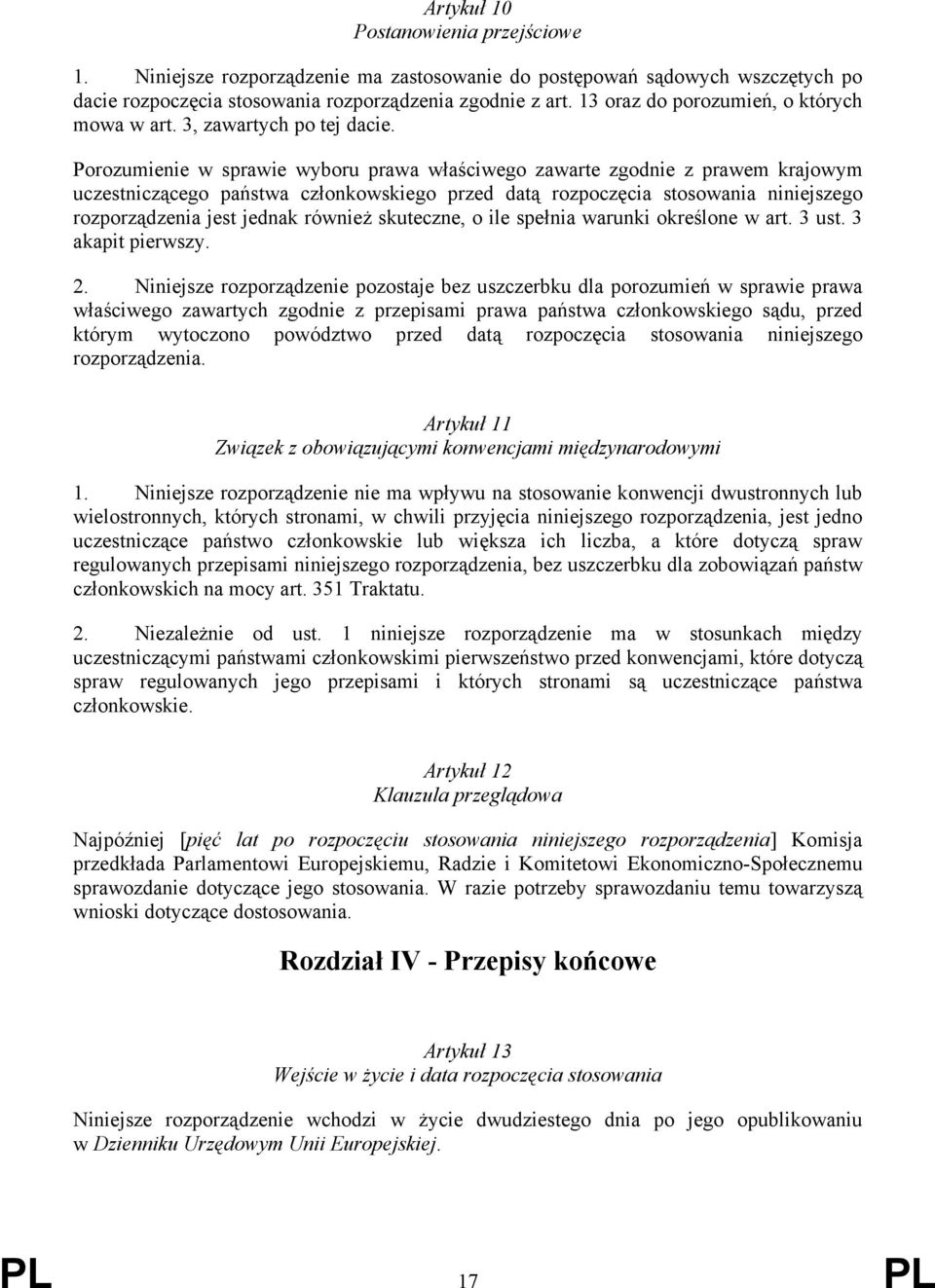 Porozumienie w sprawie wyboru prawa właściwego zawarte zgodnie z prawem krajowym uczestniczącego państwa członkowskiego przed datą rozpoczęcia stosowania niniejszego rozporządzenia jest jednak