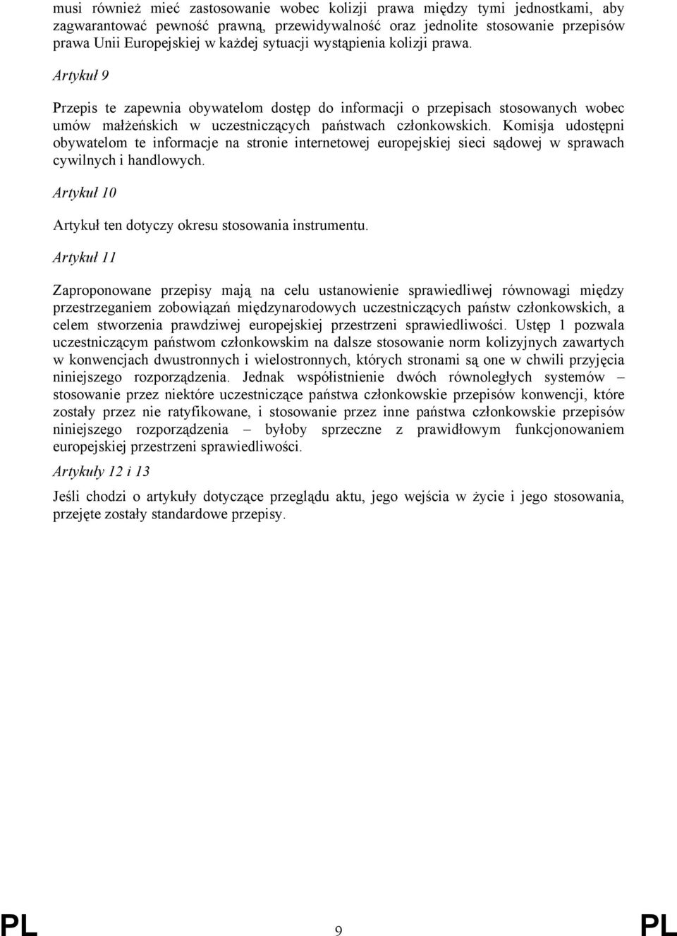 Komisja udostępni obywatelom te informacje na stronie internetowej europejskiej sieci sądowej w sprawach cywilnych i handlowych. Artykuł 10 Artykuł ten dotyczy okresu stosowania instrumentu.