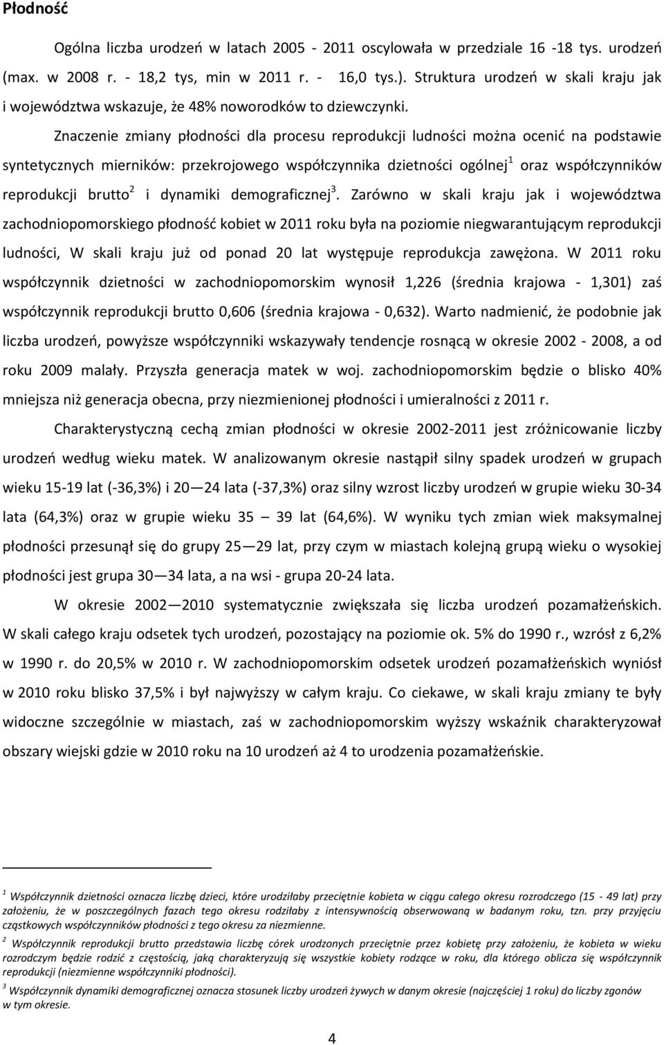 Znaczenie zmiany płodności dla procesu reprodukcji ludności można ocenić na podstawie syntetycznych mierników: przekrojowego współczynnika dzietności ogólnej 1 oraz współczynników reprodukcji brutto