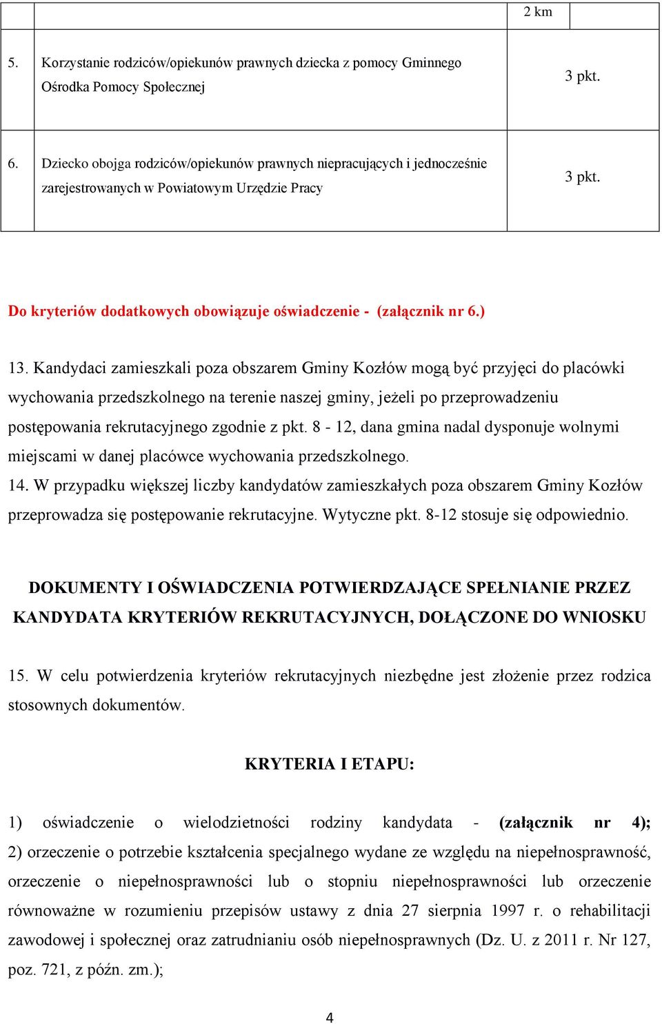 Kandydaci zamieszkali poza obszarem Gminy Kozłów mogą być przyjęci do placówki wychowania przedszkolnego na terenie naszej gminy, jeżeli po przeprowadzeniu postępowania rekrutacyjnego zgodnie z pkt.