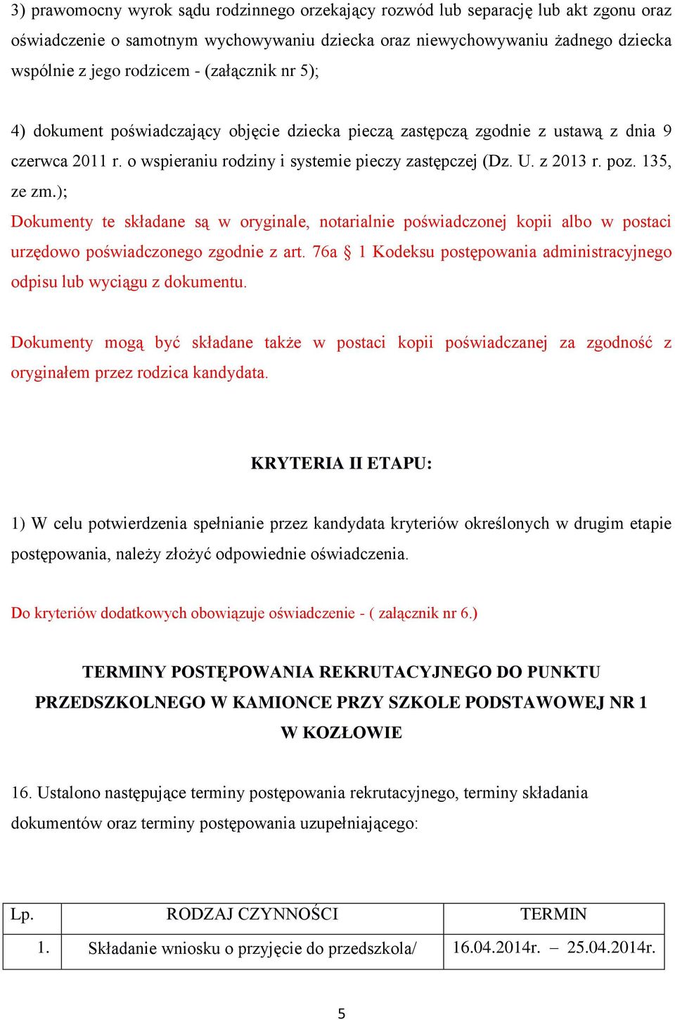 135, ze zm.); Dokumenty te składane są w oryginale, notarialnie poświadczonej kopii albo w postaci urzędowo poświadczonego zgodnie z art.