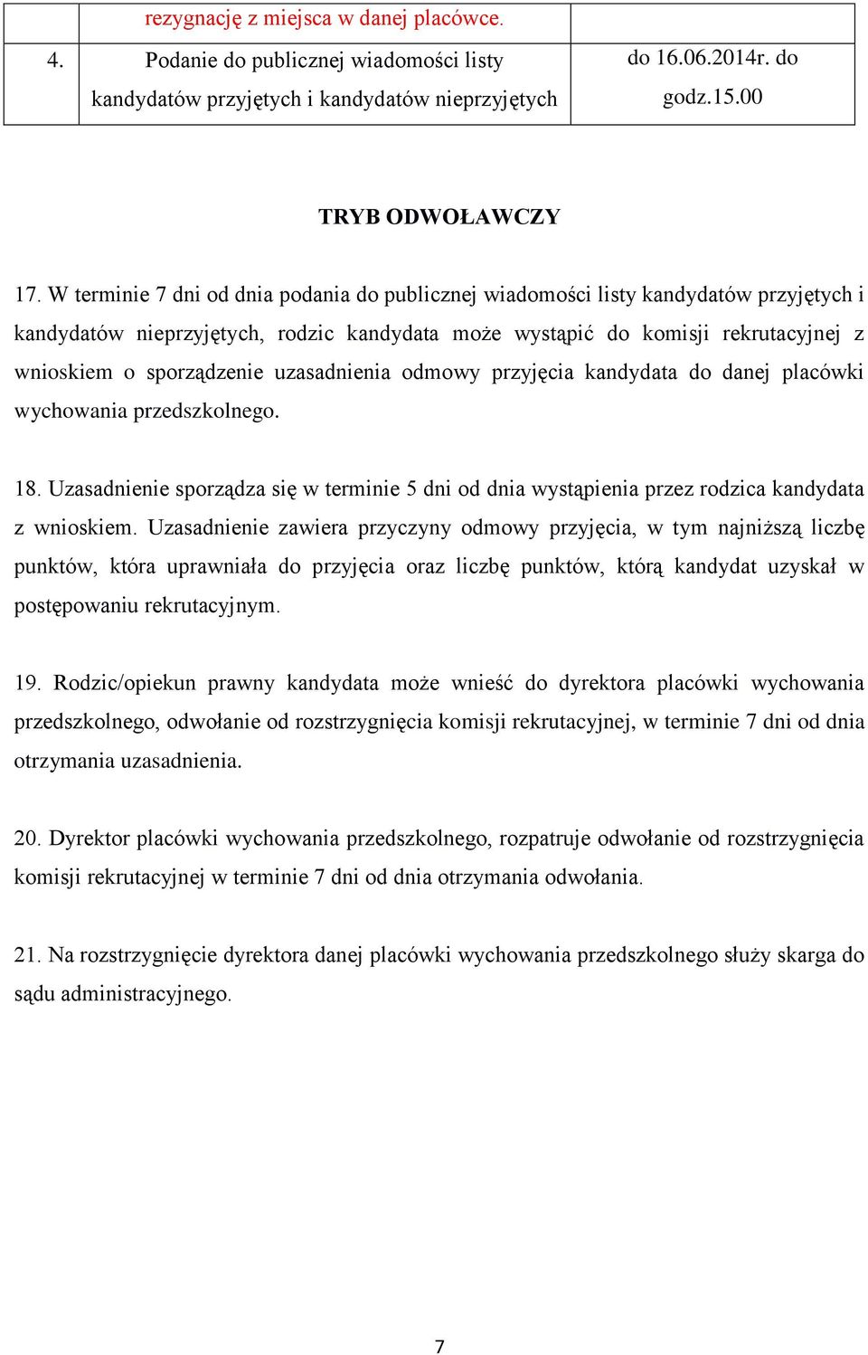 uzasadnienia odmowy przyjęcia kandydata do danej placówki wychowania przedszkolnego. 18. Uzasadnienie sporządza się w terminie 5 dni od dnia wystąpienia przez rodzica kandydata z wnioskiem.