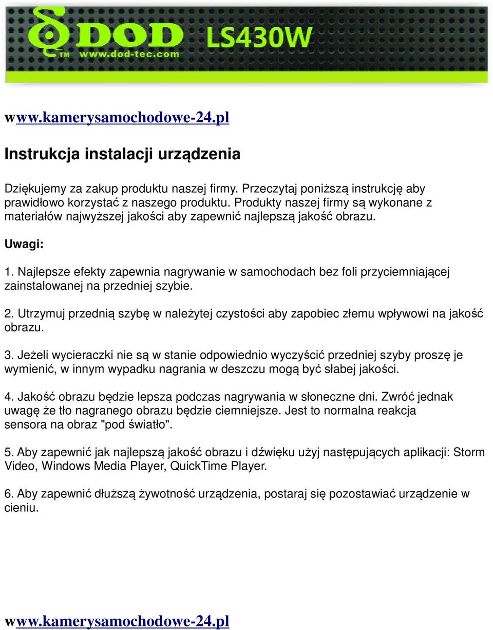 Najlepsze efekty zapewnia nagrywanie w samochodach bez foli przyciemniającej zainstalowanej na przedniej szybie. 2.